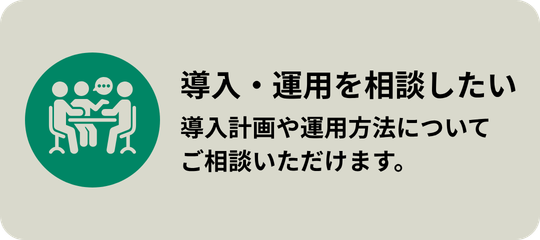 相談フォーム・お問い合わせ：導入や運用について相談したい（導入計画や運用方法についてご相談いただけます）
